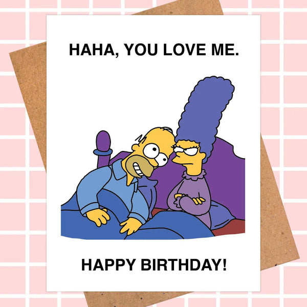 Simpsons Birthday Card, Haha You Love me.